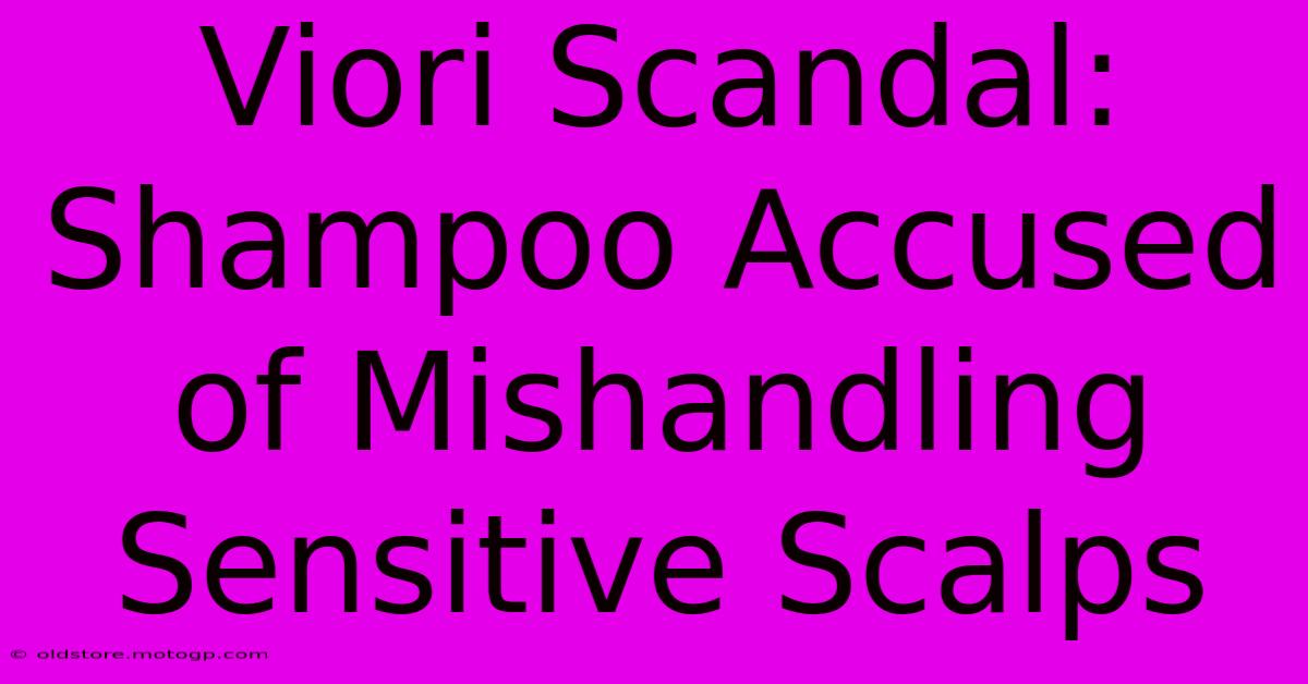 Viori Scandal: Shampoo Accused Of Mishandling Sensitive Scalps