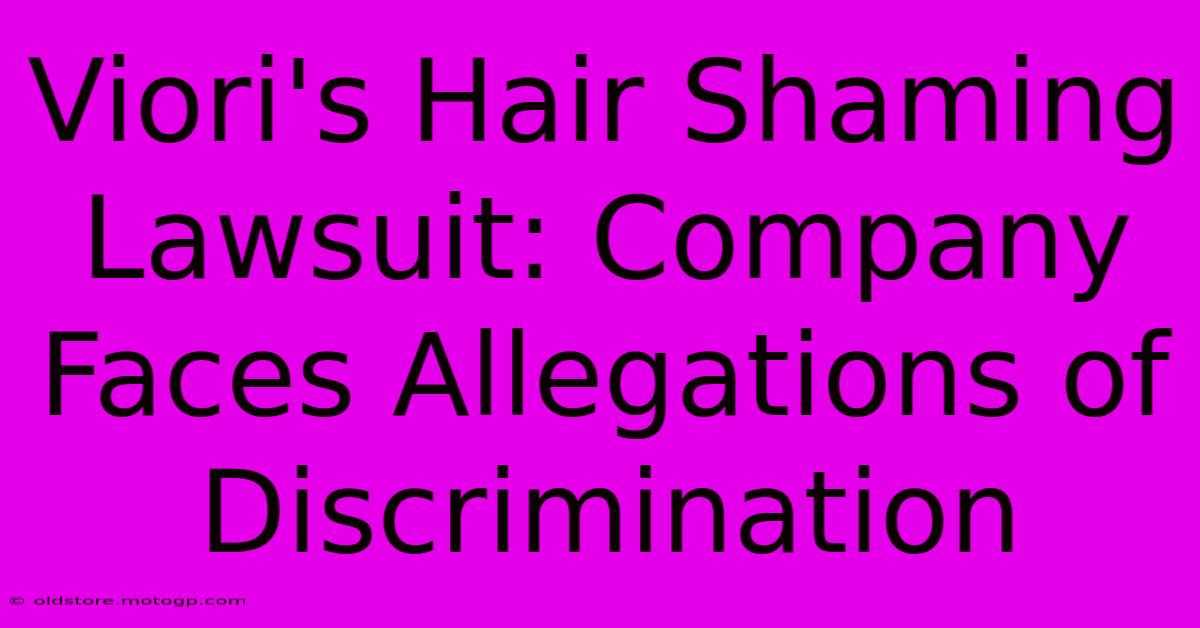 Viori's Hair Shaming Lawsuit: Company Faces Allegations Of Discrimination