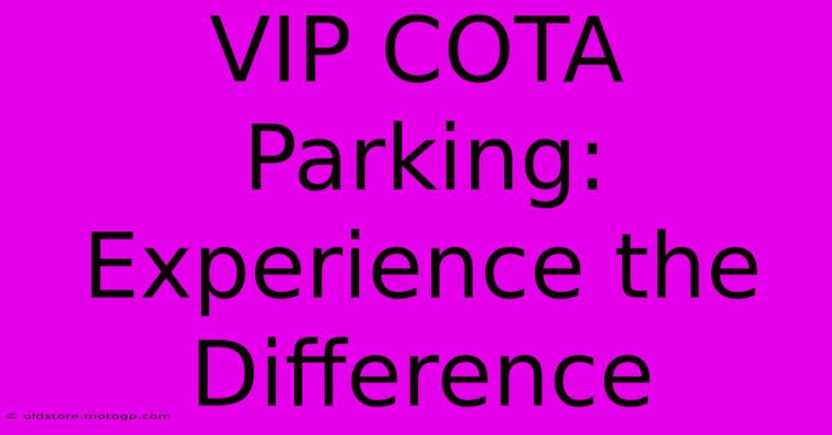 VIP COTA Parking: Experience The Difference