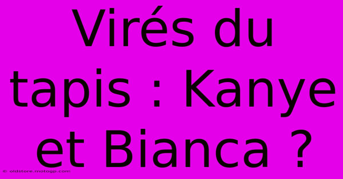 Virés Du Tapis : Kanye Et Bianca ?