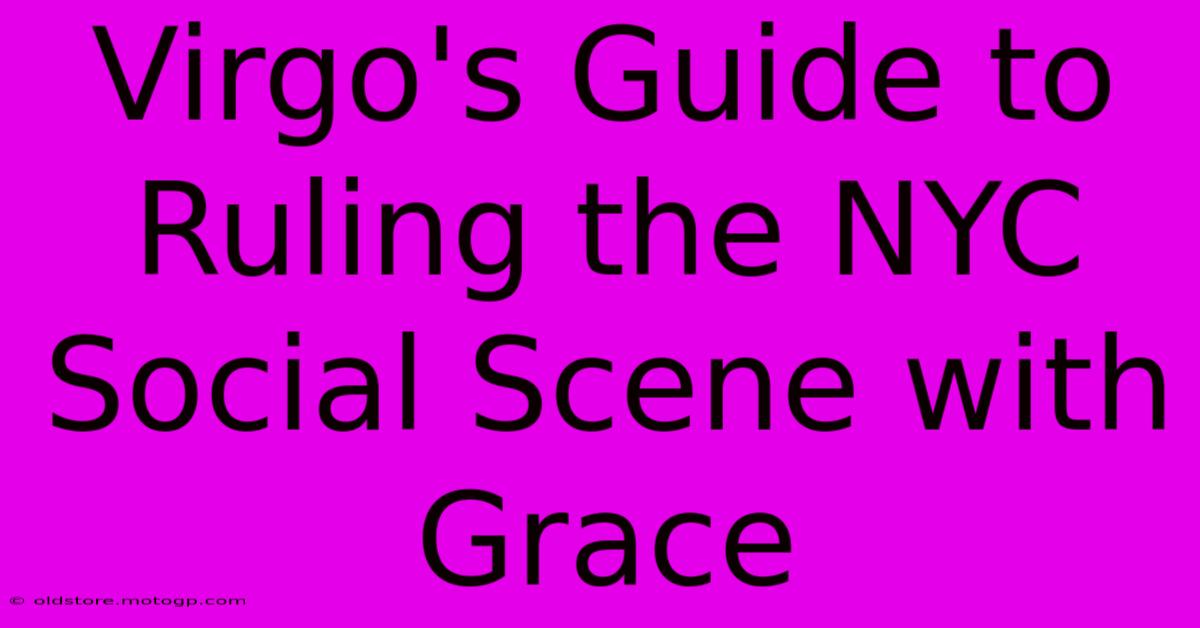 Virgo's Guide To Ruling The NYC Social Scene With Grace