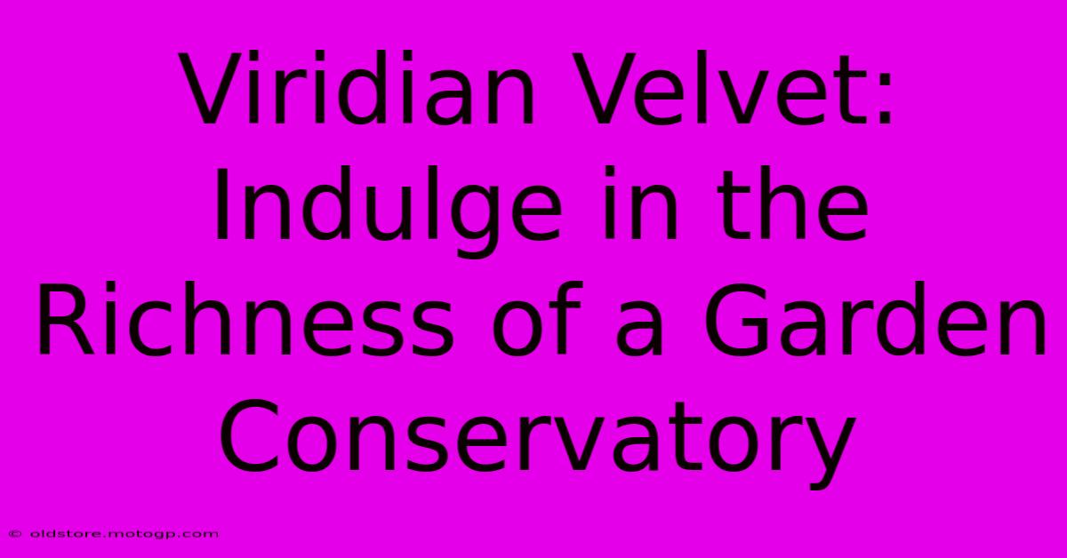 Viridian Velvet: Indulge In The Richness Of A Garden Conservatory