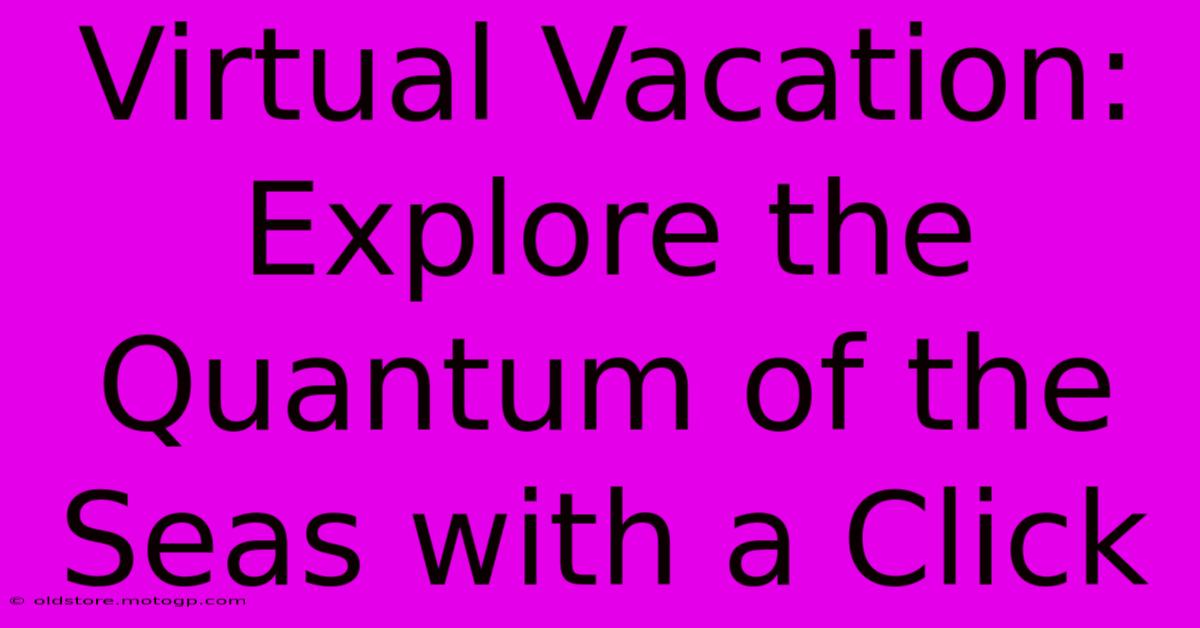 Virtual Vacation: Explore The Quantum Of The Seas With A Click