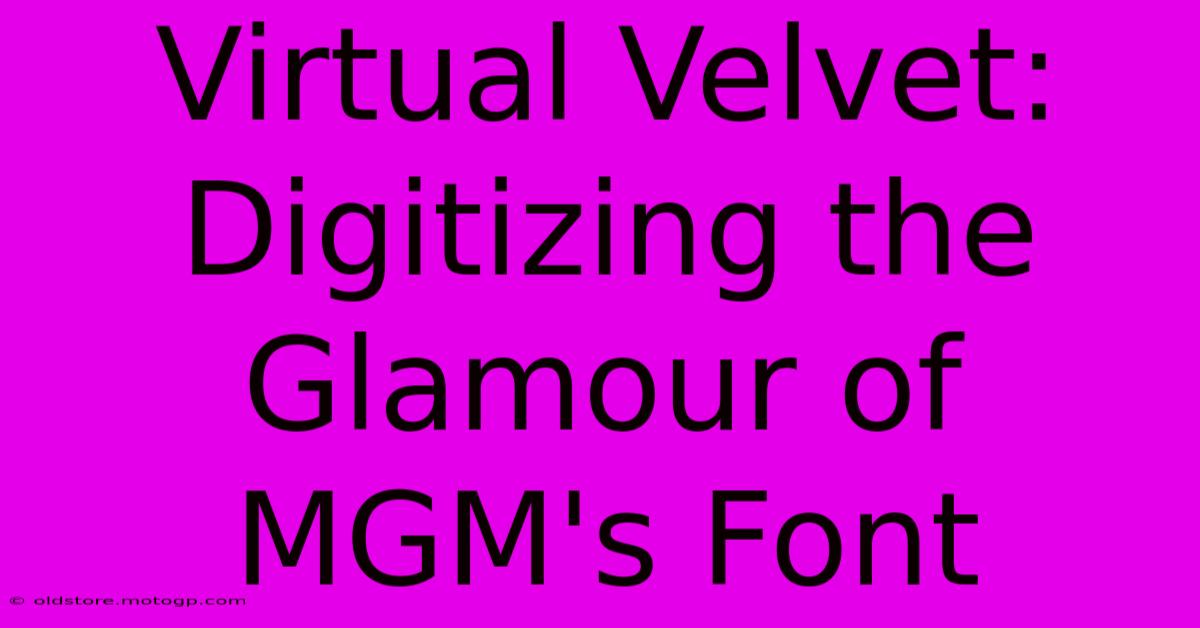 Virtual Velvet: Digitizing The Glamour Of MGM's Font