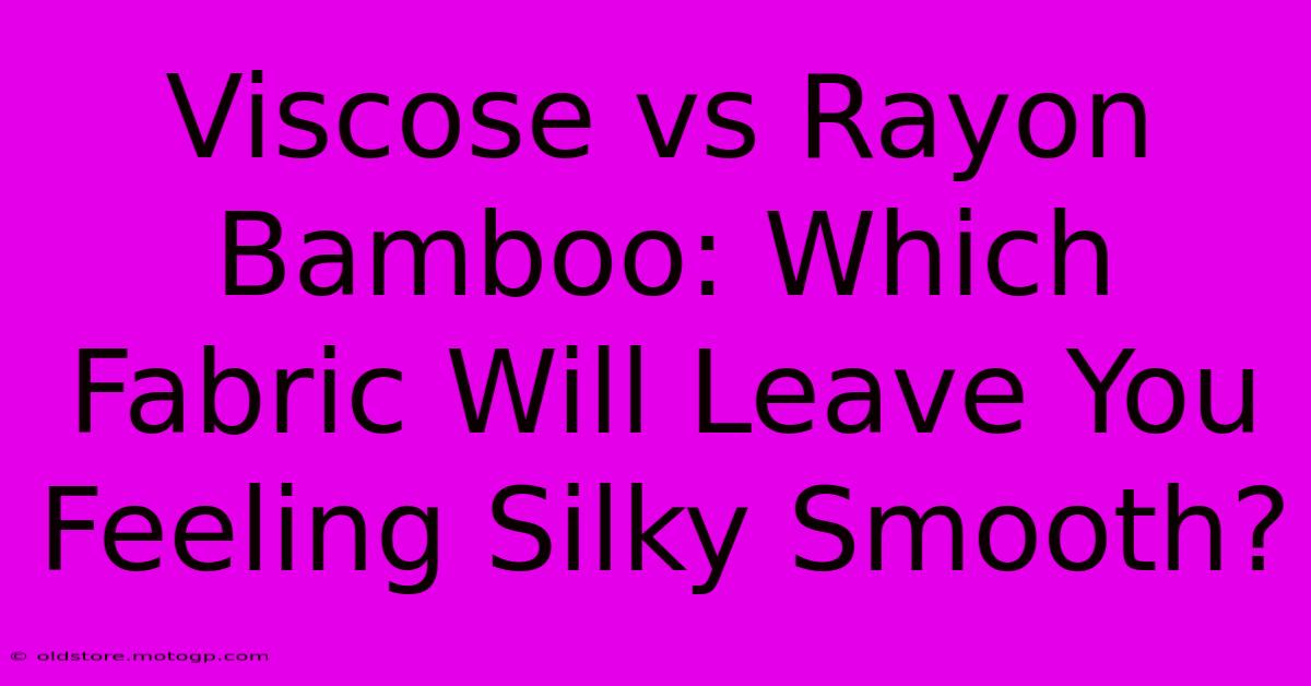 Viscose Vs Rayon Bamboo: Which Fabric Will Leave You Feeling Silky Smooth?