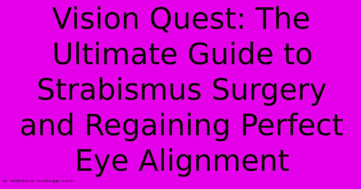 Vision Quest: The Ultimate Guide To Strabismus Surgery And Regaining Perfect Eye Alignment