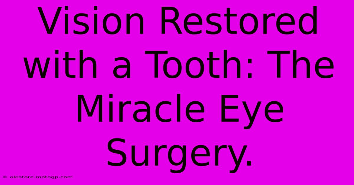 Vision Restored With A Tooth: The Miracle Eye Surgery.