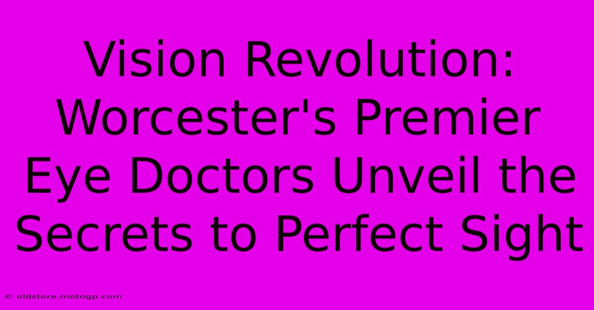 Vision Revolution: Worcester's Premier Eye Doctors Unveil The Secrets To Perfect Sight