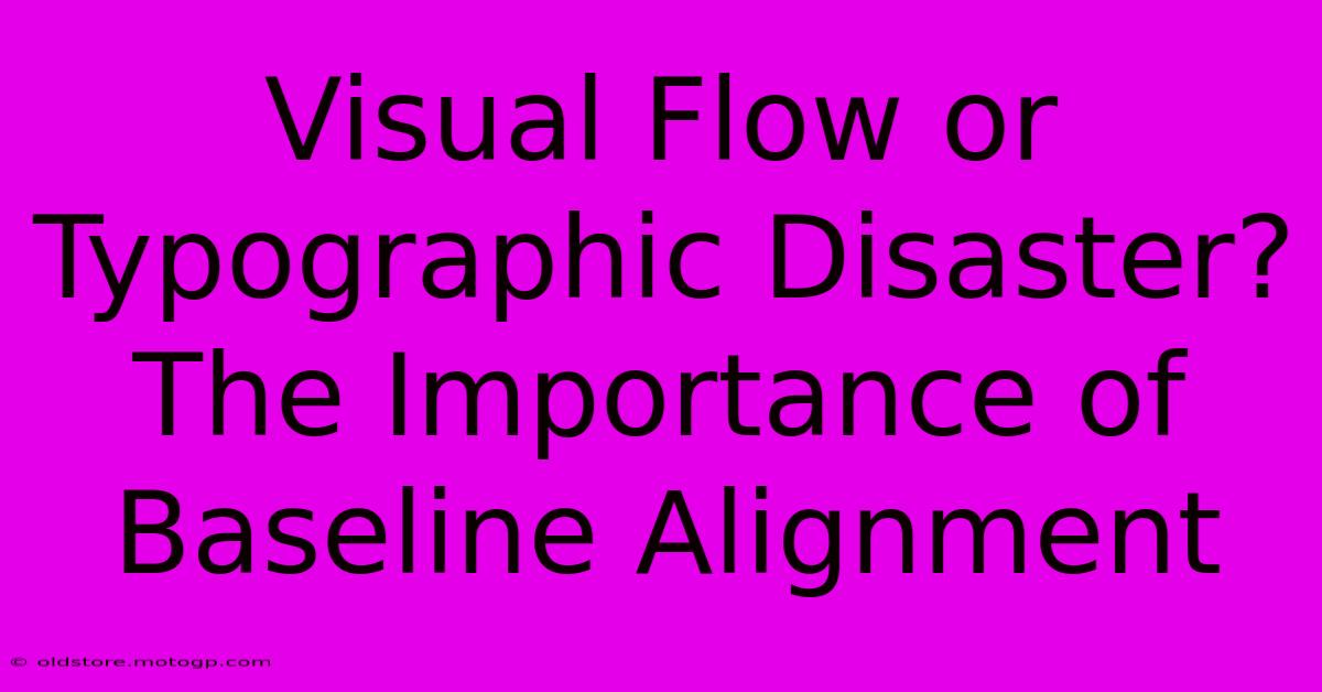 Visual Flow Or Typographic Disaster? The Importance Of Baseline Alignment