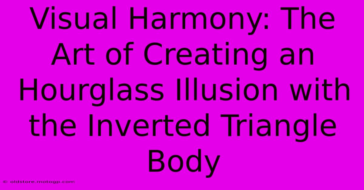 Visual Harmony: The Art Of Creating An Hourglass Illusion With The Inverted Triangle Body