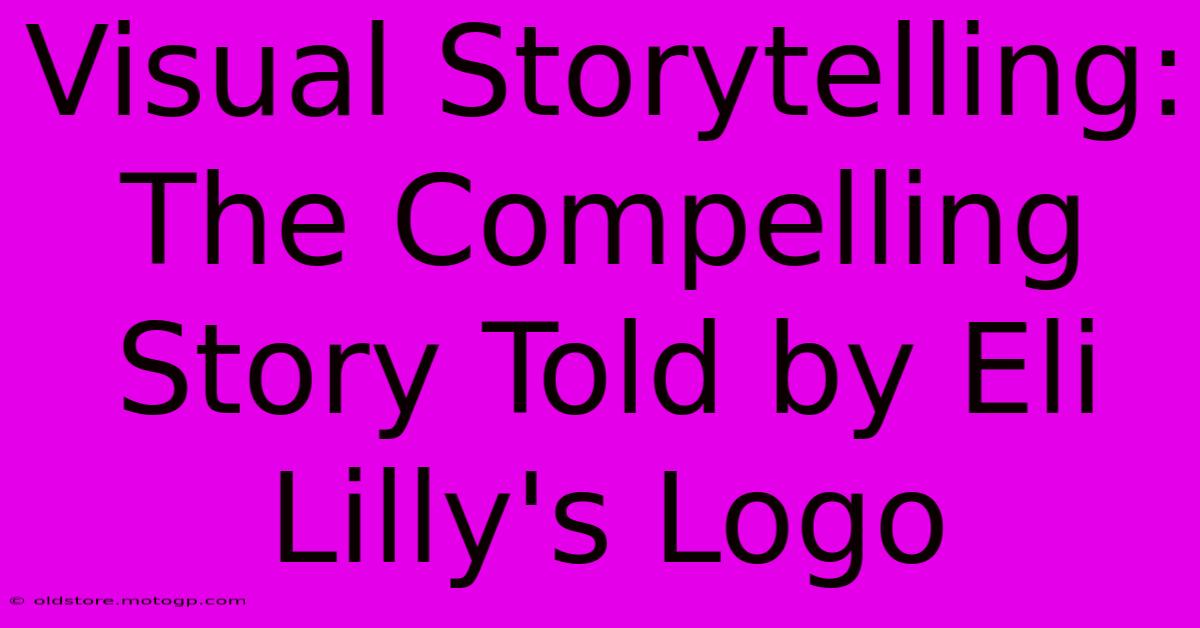 Visual Storytelling: The Compelling Story Told By Eli Lilly's Logo