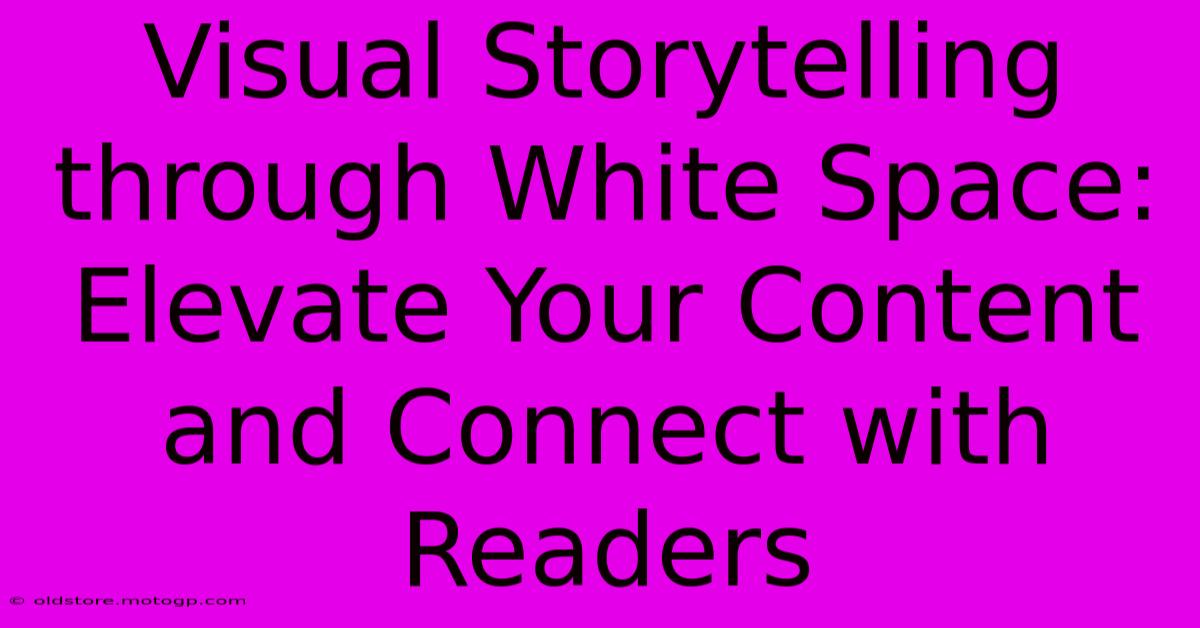 Visual Storytelling Through White Space: Elevate Your Content And Connect With Readers