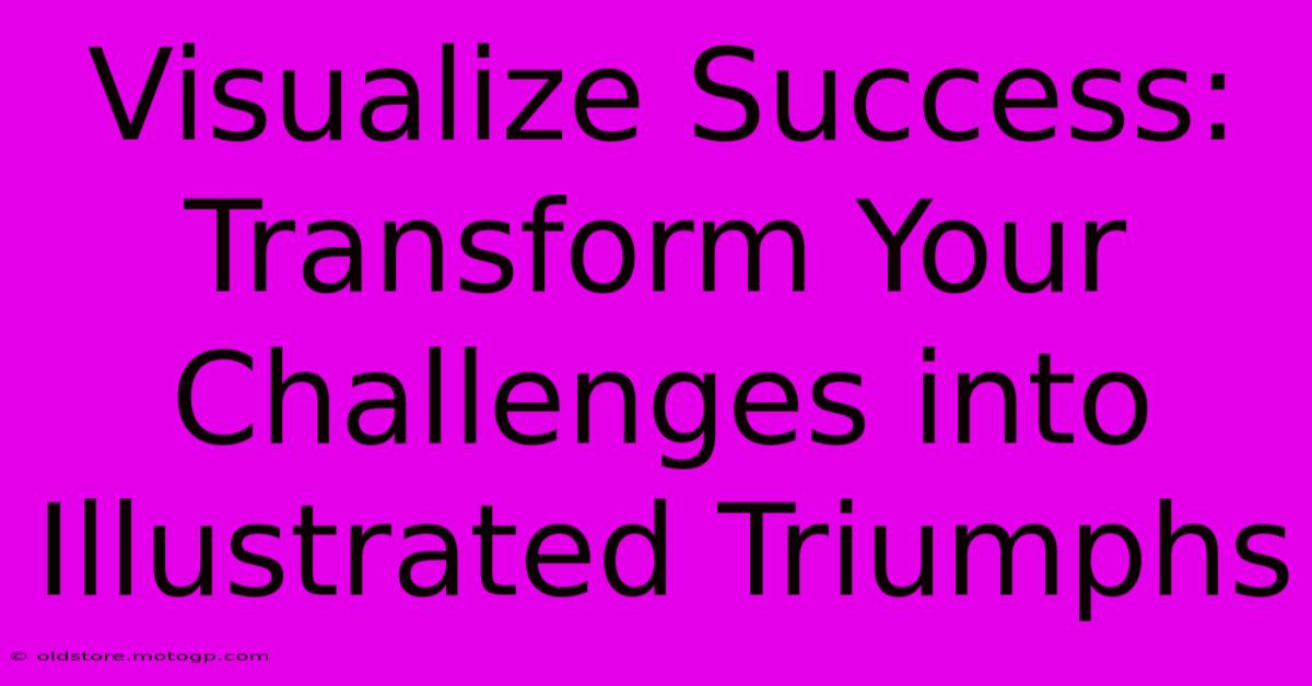 Visualize Success: Transform Your Challenges Into Illustrated Triumphs