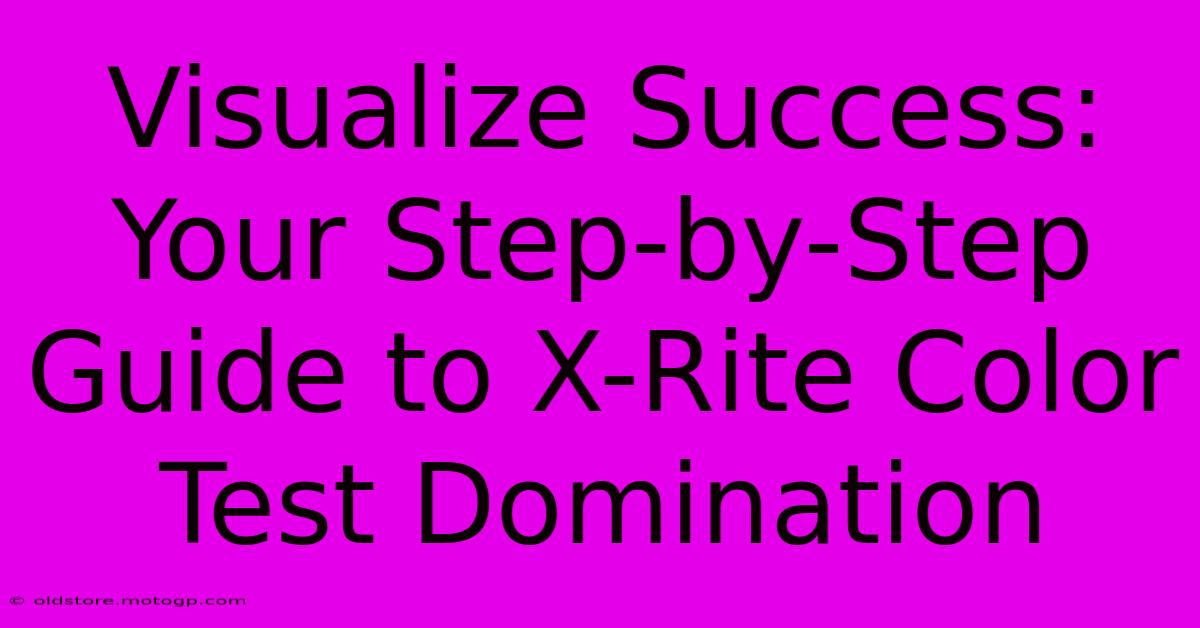 Visualize Success: Your Step-by-Step Guide To X-Rite Color Test Domination