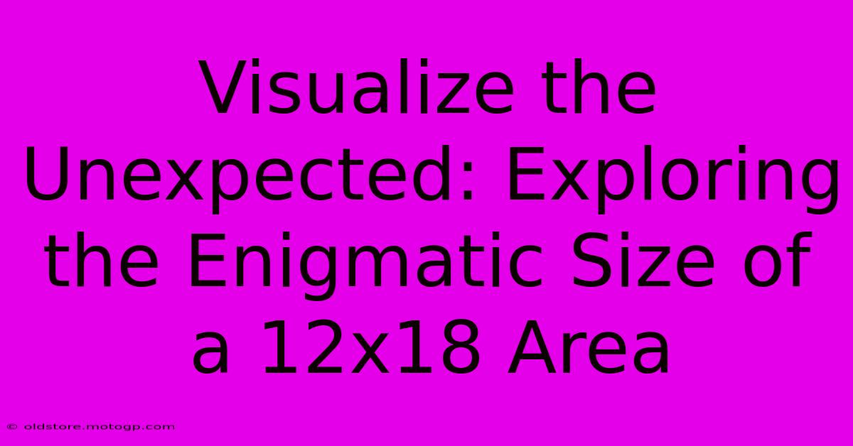 Visualize The Unexpected: Exploring The Enigmatic Size Of A 12x18 Area