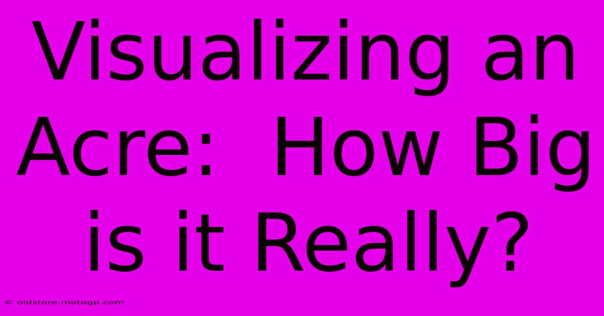 Visualizing An Acre:  How Big Is It Really?