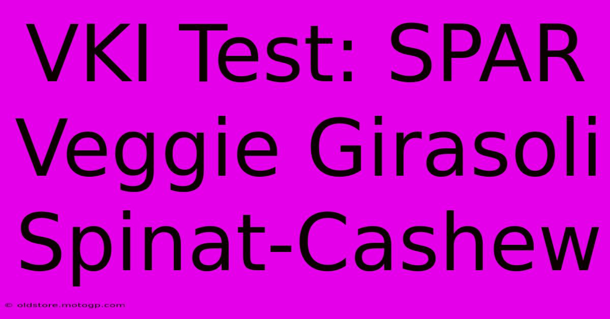 VKI Test: SPAR Veggie Girasoli Spinat-Cashew