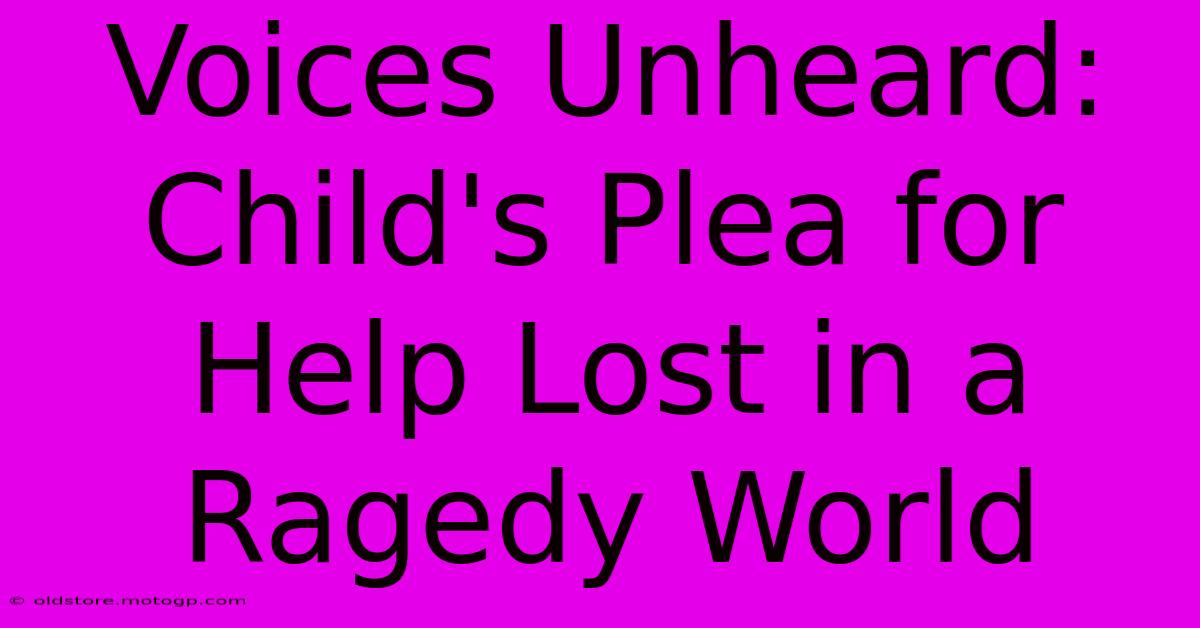 Voices Unheard: Child's Plea For Help Lost In A Ragedy World