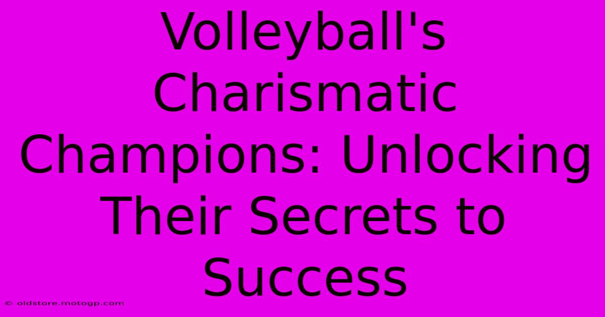 Volleyball's Charismatic Champions: Unlocking Their Secrets To Success