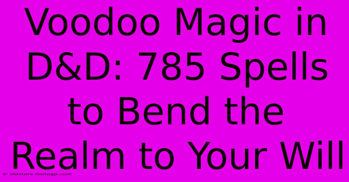 Voodoo Magic In D&D: 785 Spells To Bend The Realm To Your Will