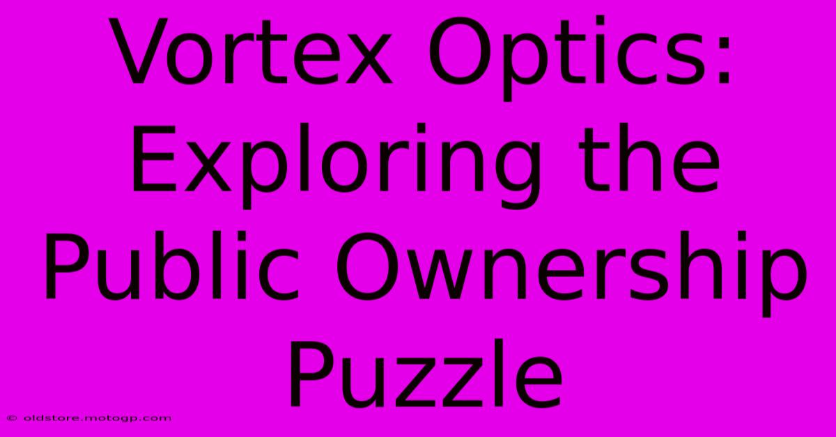 Vortex Optics: Exploring The Public Ownership Puzzle