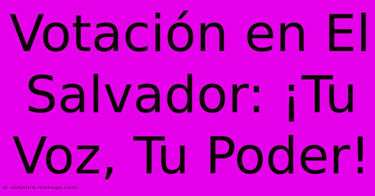 Votación En El Salvador: ¡Tu Voz, Tu Poder!