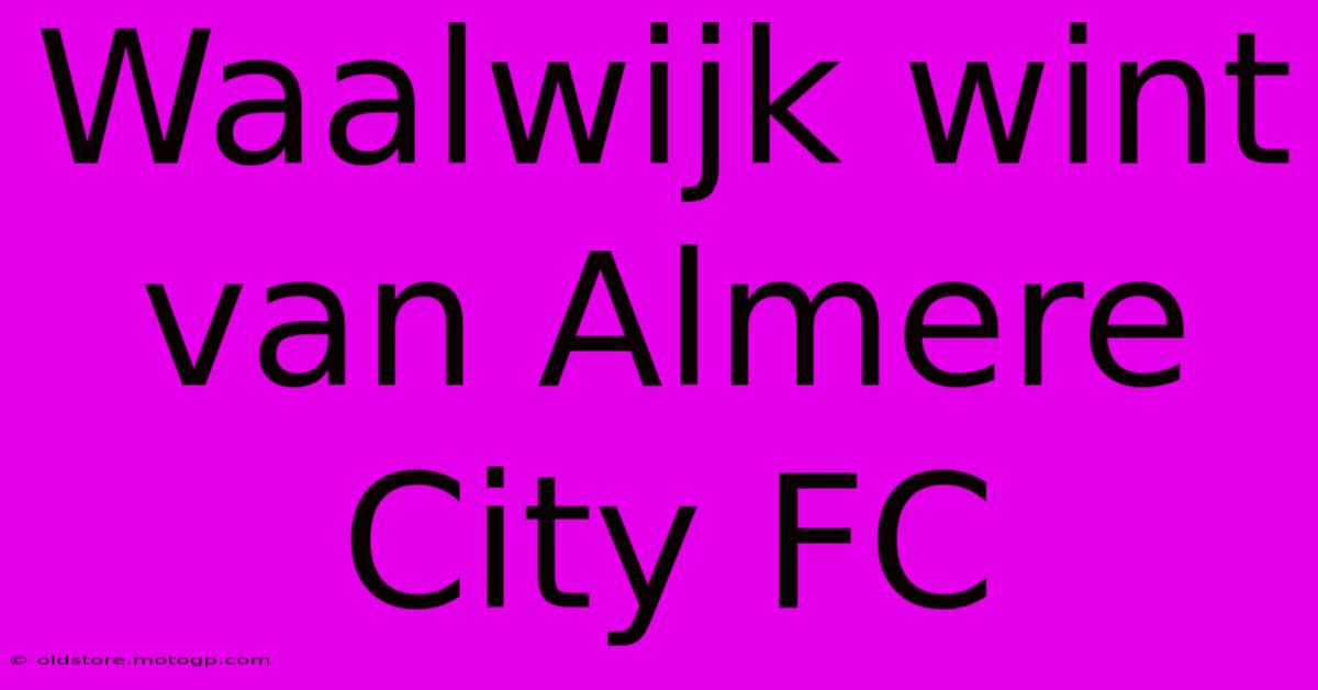 Waalwijk Wint Van Almere City FC