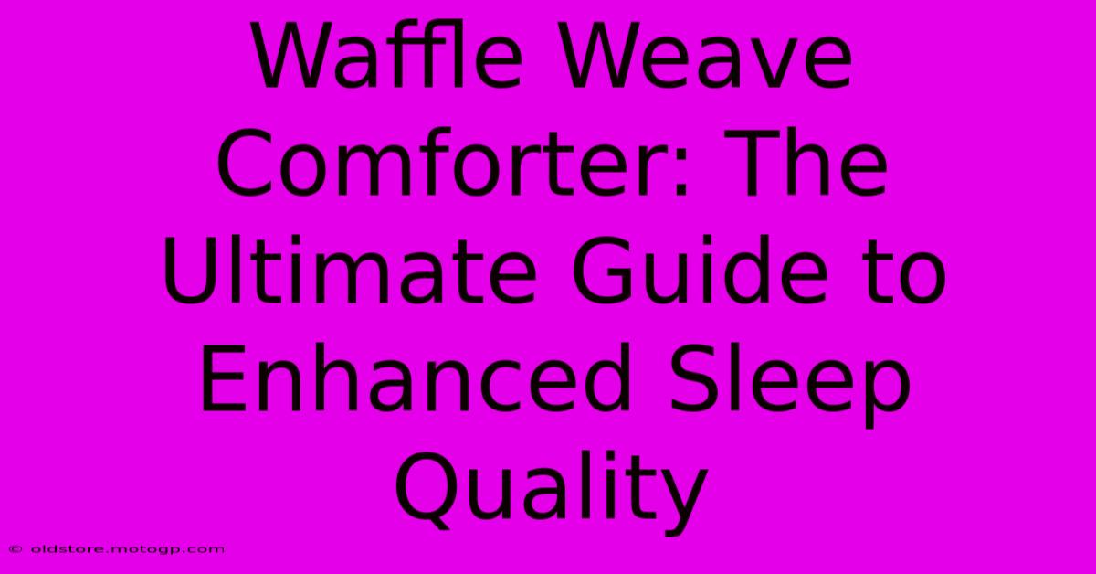 Waffle Weave Comforter: The Ultimate Guide To Enhanced Sleep Quality