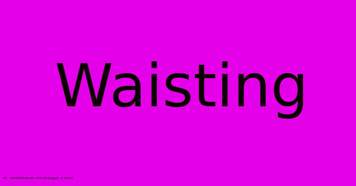 Waisting