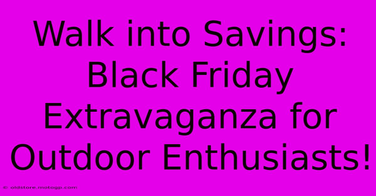 Walk Into Savings: Black Friday Extravaganza For Outdoor Enthusiasts!