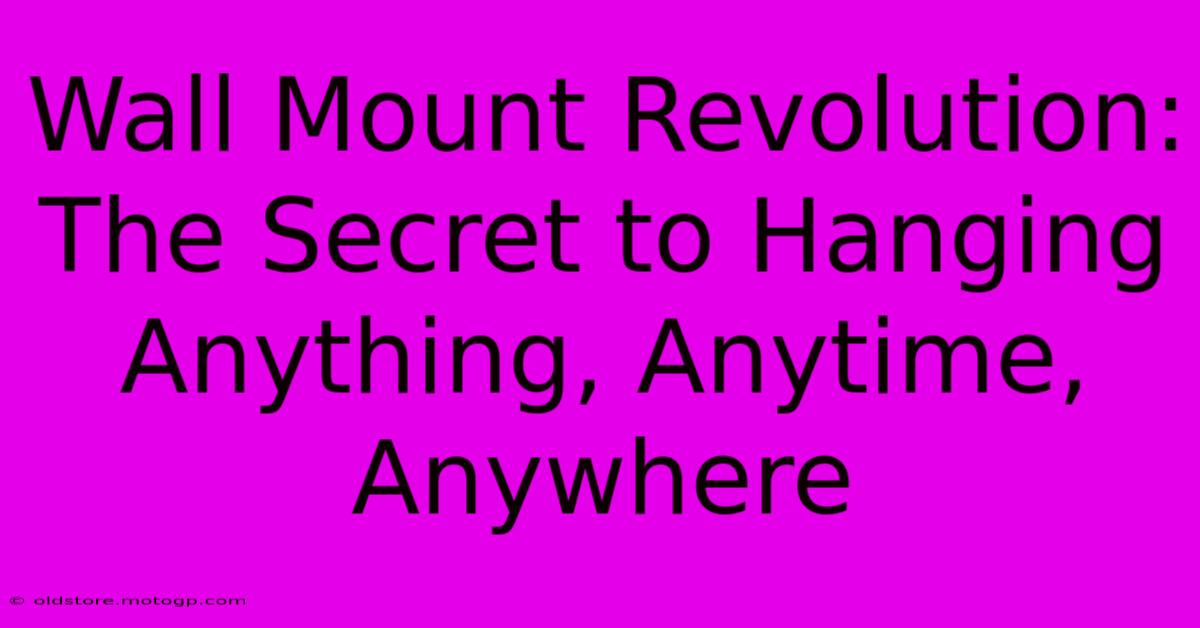 Wall Mount Revolution: The Secret To Hanging Anything, Anytime, Anywhere