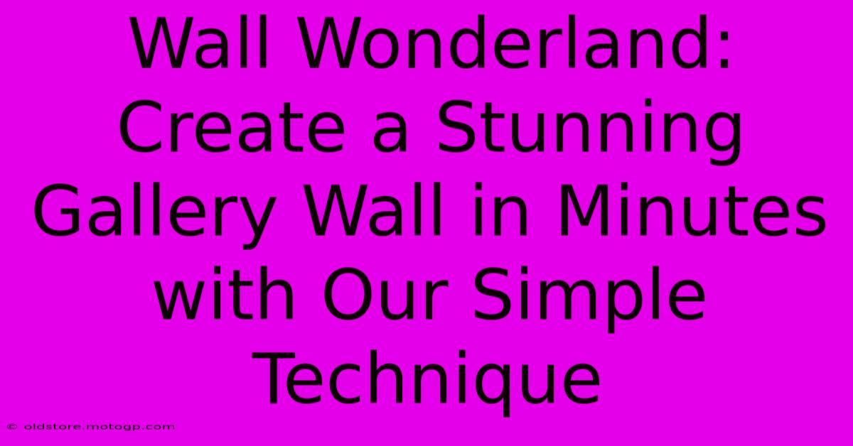 Wall Wonderland: Create A Stunning Gallery Wall In Minutes With Our Simple Technique