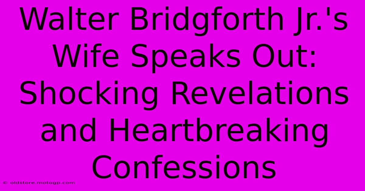 Walter Bridgforth Jr.'s Wife Speaks Out: Shocking Revelations And Heartbreaking Confessions