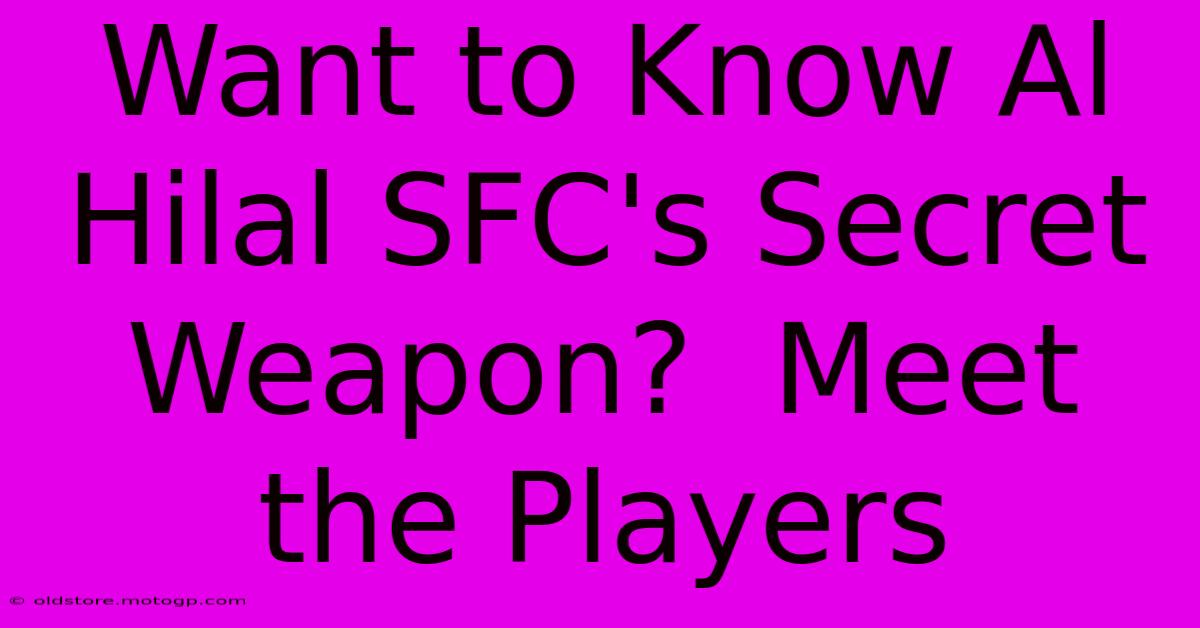 Want To Know Al Hilal SFC's Secret Weapon?  Meet The Players