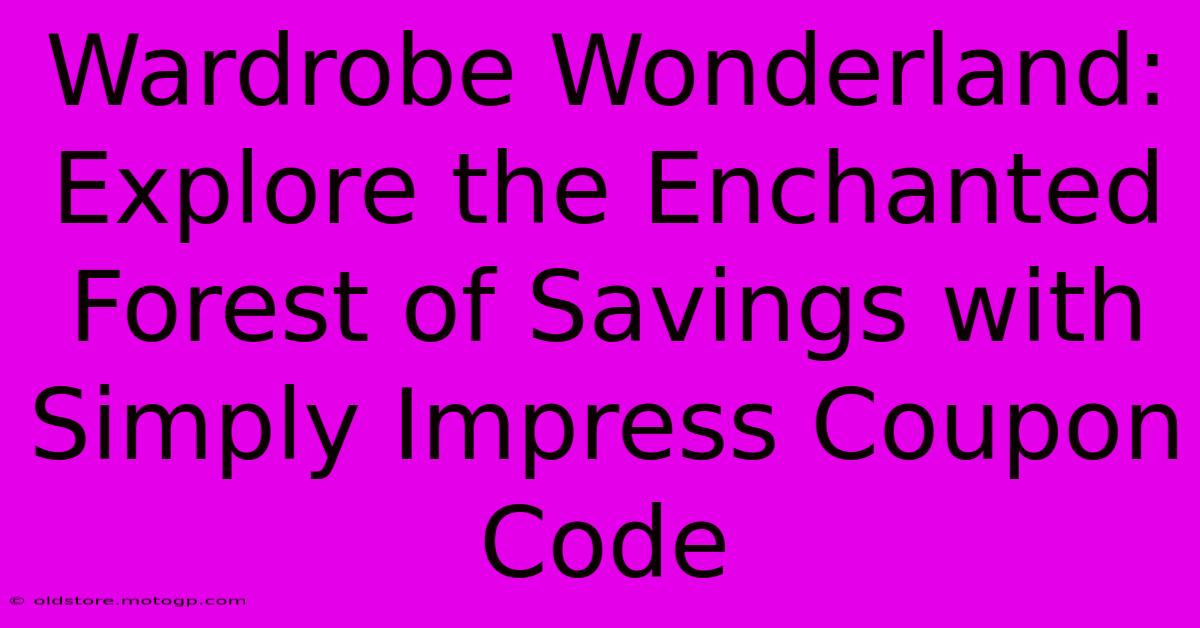 Wardrobe Wonderland: Explore The Enchanted Forest Of Savings With Simply Impress Coupon Code