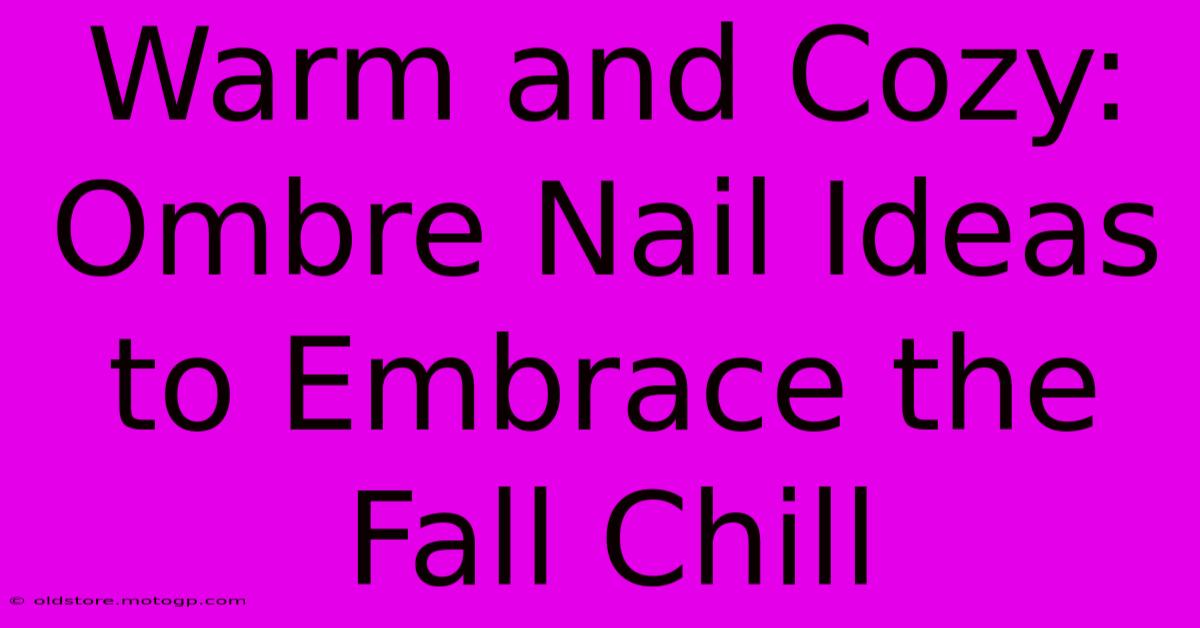 Warm And Cozy: Ombre Nail Ideas To Embrace The Fall Chill