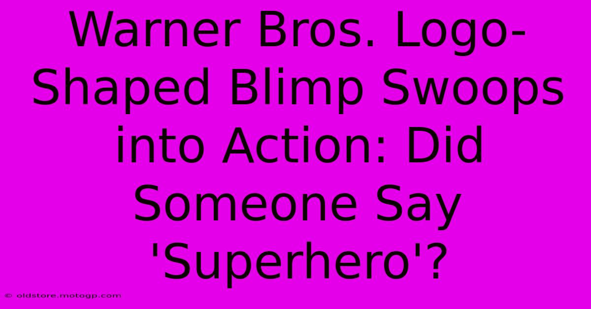 Warner Bros. Logo-Shaped Blimp Swoops Into Action: Did Someone Say 'Superhero'?