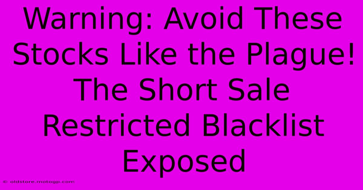 Warning: Avoid These Stocks Like The Plague! The Short Sale Restricted Blacklist Exposed