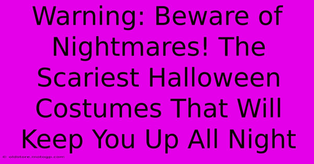 Warning: Beware Of Nightmares! The Scariest Halloween Costumes That Will Keep You Up All Night