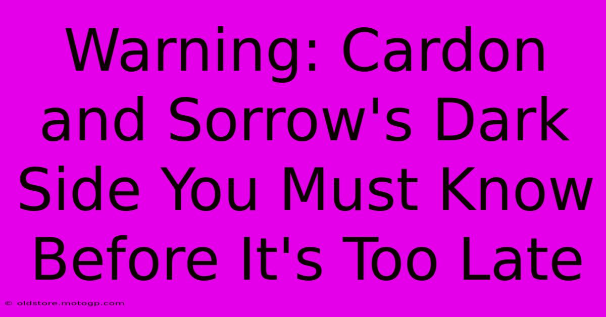 Warning: Cardon And Sorrow's Dark Side You Must Know Before It's Too Late