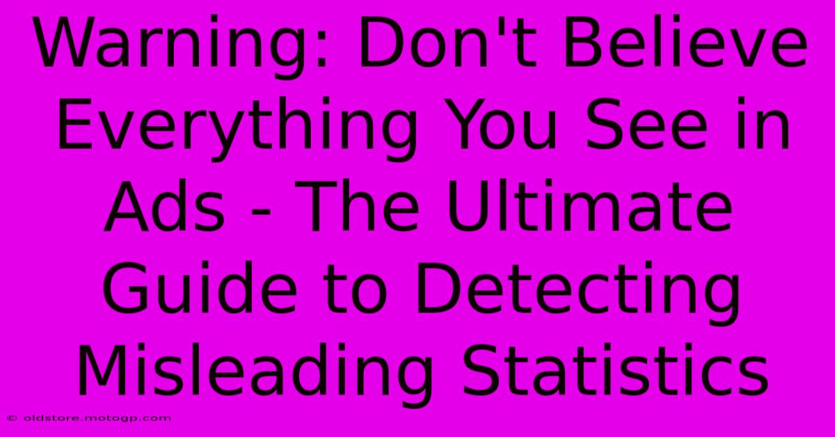 Warning: Don't Believe Everything You See In Ads - The Ultimate Guide To Detecting Misleading Statistics