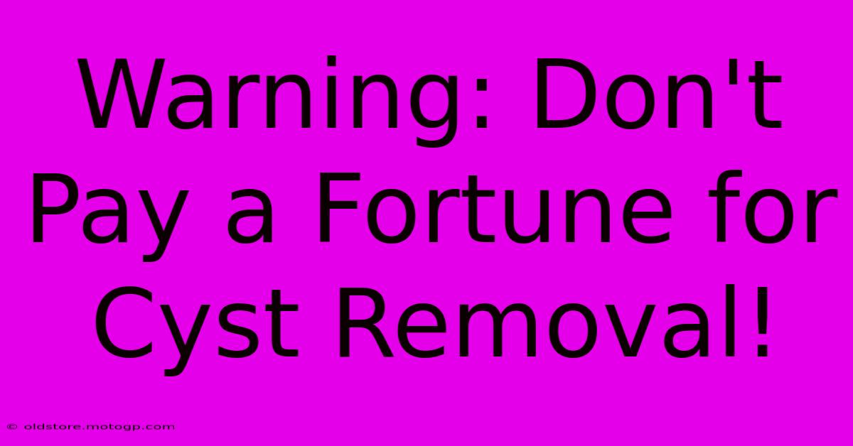 Warning: Don't Pay A Fortune For Cyst Removal!