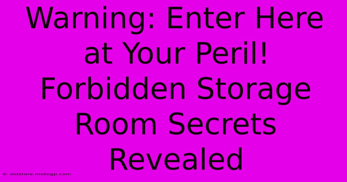 Warning: Enter Here At Your Peril! Forbidden Storage Room Secrets Revealed