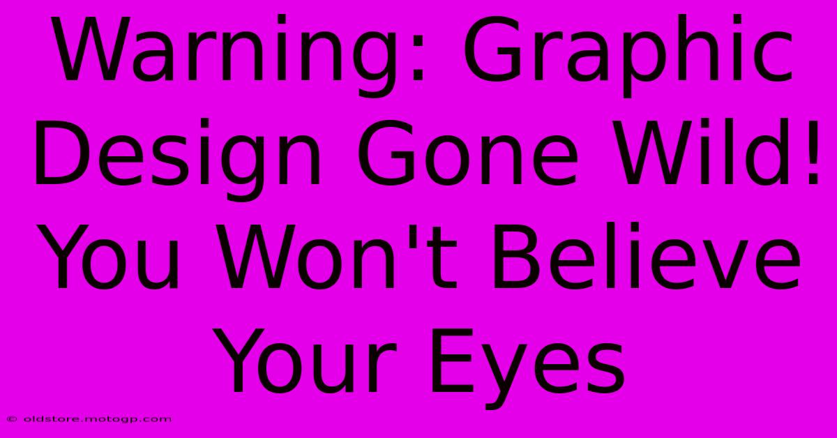 Warning: Graphic Design Gone Wild! You Won't Believe Your Eyes