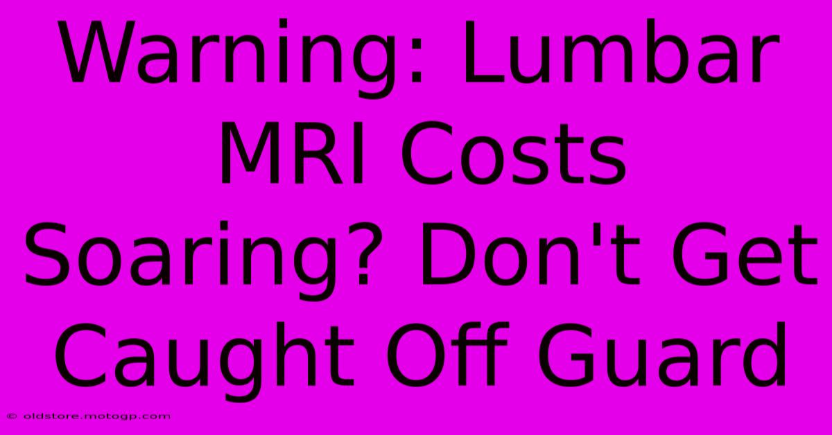 Warning: Lumbar MRI Costs Soaring? Don't Get Caught Off Guard