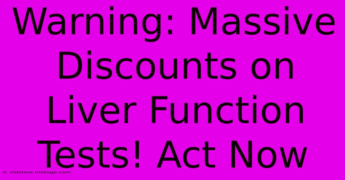 Warning: Massive Discounts On Liver Function Tests! Act Now