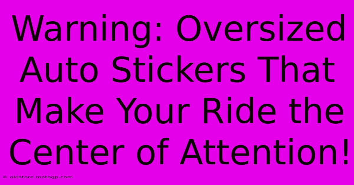 Warning: Oversized Auto Stickers That Make Your Ride The Center Of Attention!