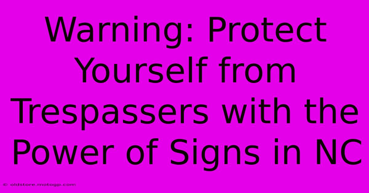 Warning: Protect Yourself From Trespassers With The Power Of Signs In NC