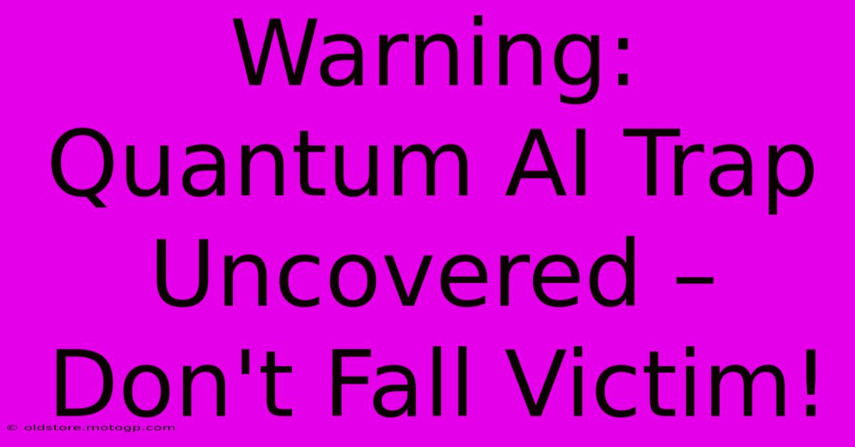 Warning: Quantum AI Trap Uncovered – Don't Fall Victim!