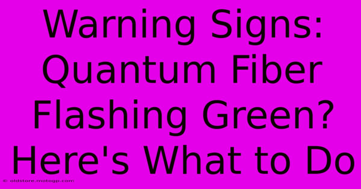 Warning Signs: Quantum Fiber Flashing Green? Here's What To Do